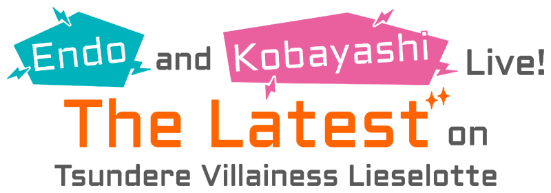 Endo and Kobayashi Live! The Latest on Tsundere Villainess Lieselotte