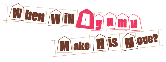 When Will Ayumu Make His Move?