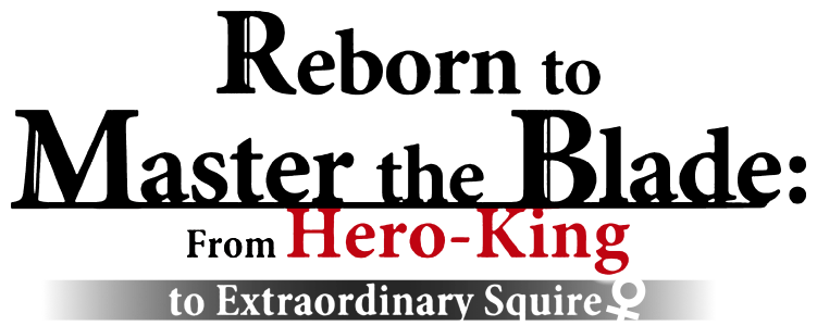 Reborn to Master the Blade: From Hero-King to Extraordinary Squire ♀